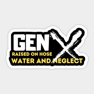 GEN X raised on hose water and neglect Sticker